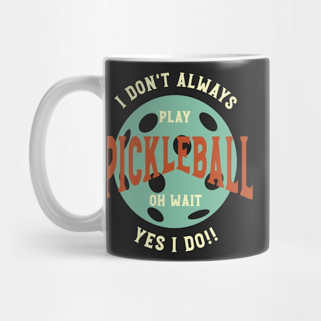 Funny Pickleball Phrase I Don't Always Play Pickleball by whyitsme